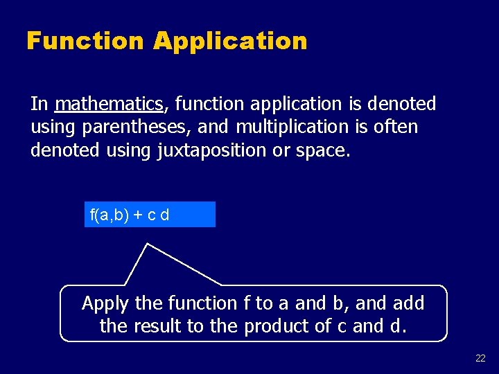 Function Application In mathematics, function application is denoted using parentheses, and multiplication is often