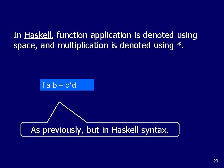 In Haskell, function application is denoted using space, and multiplication is denoted using *.