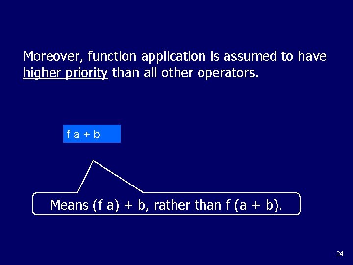 Moreover, function application is assumed to have higher priority than all other operators. fa+b