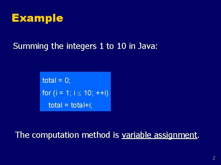 Example Summing the integers 1 to 10 in Java: total = 0; for (i