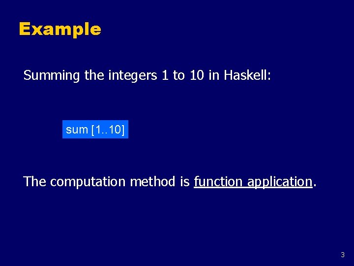 Example Summing the integers 1 to 10 in Haskell: sum [1. . 10] The