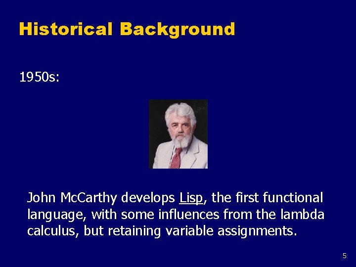 Historical Background 1950 s: John Mc. Carthy develops Lisp, the first functional language, with