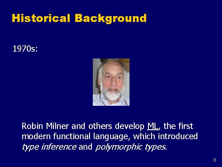 Historical Background 1970 s: Robin Milner and others develop ML, the first modern functional