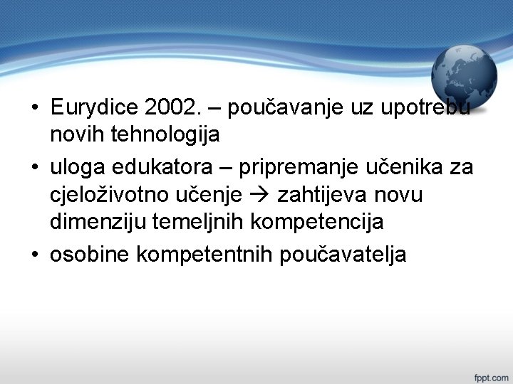  • Eurydice 2002. – poučavanje uz upotrebu novih tehnologija • uloga edukatora –