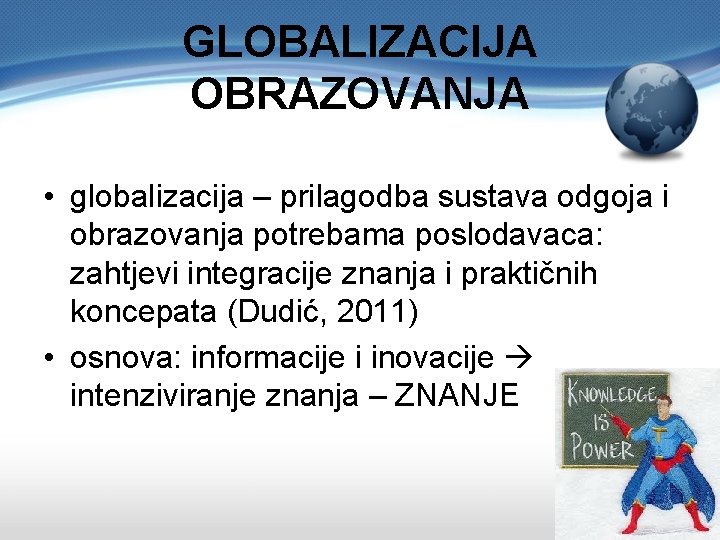GLOBALIZACIJA OBRAZOVANJA • globalizacija – prilagodba sustava odgoja i obrazovanja potrebama poslodavaca: zahtjevi integracije