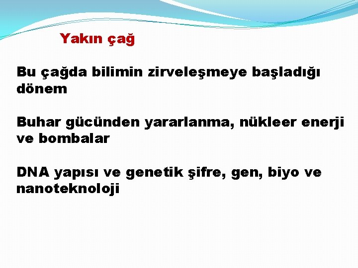 Yakın çağ Bu çağda bilimin zirveleşmeye başladığı dönem Buhar gücünden yararlanma, nükleer enerji ve