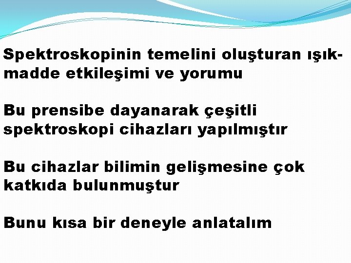 Spektroskopinin temelini oluşturan ışıkmadde etkileşimi ve yorumu Bu prensibe dayanarak çeşitli spektroskopi cihazları yapılmıştır