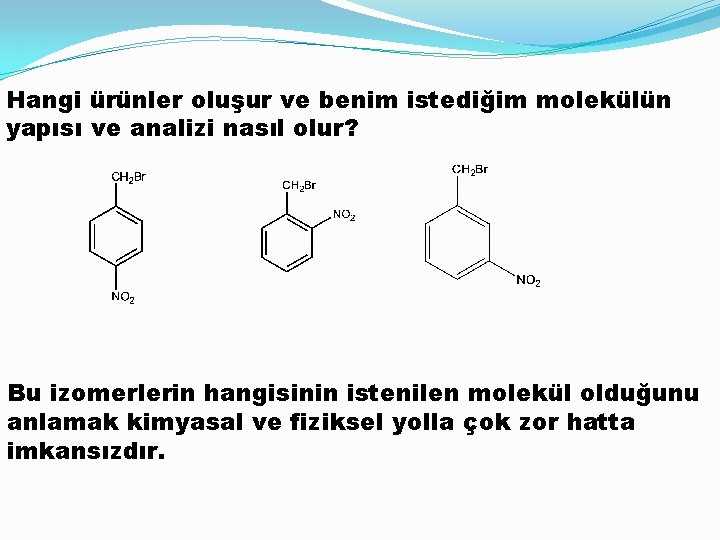 Hangi ürünler oluşur ve benim istediğim molekülün yapısı ve analizi nasıl olur? Bu izomerlerin