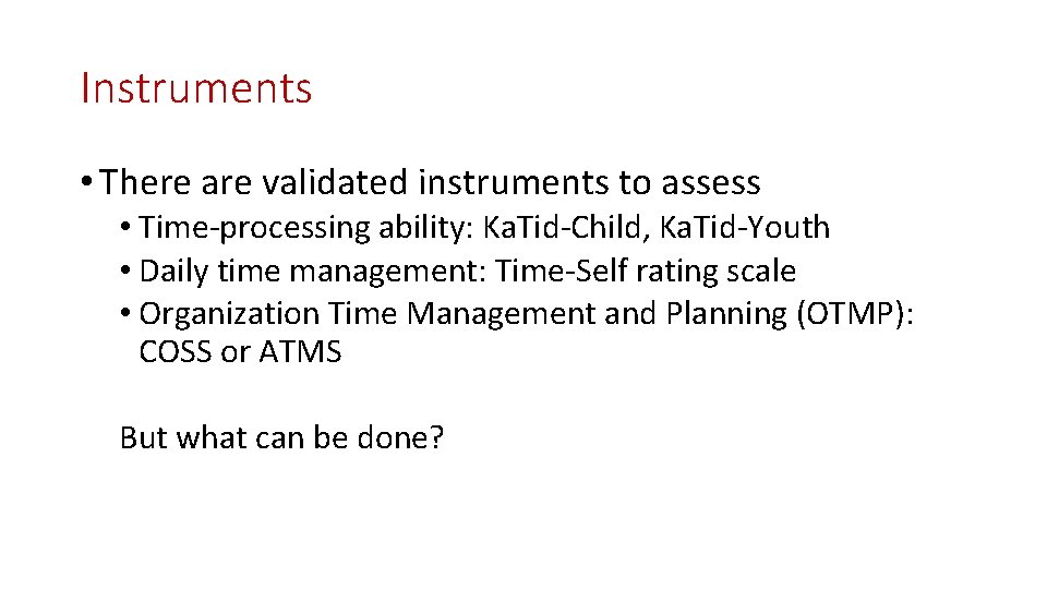 Instruments • There are validated instruments to assess • Time-processing ability: Ka. Tid-Child, Ka.