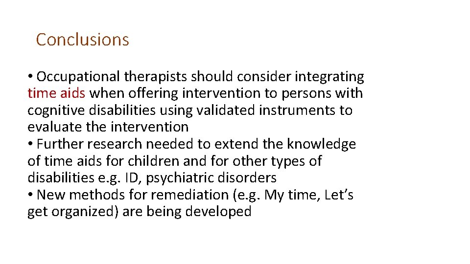Conclusions • Occupational therapists should consider integrating time aids when offering intervention to persons