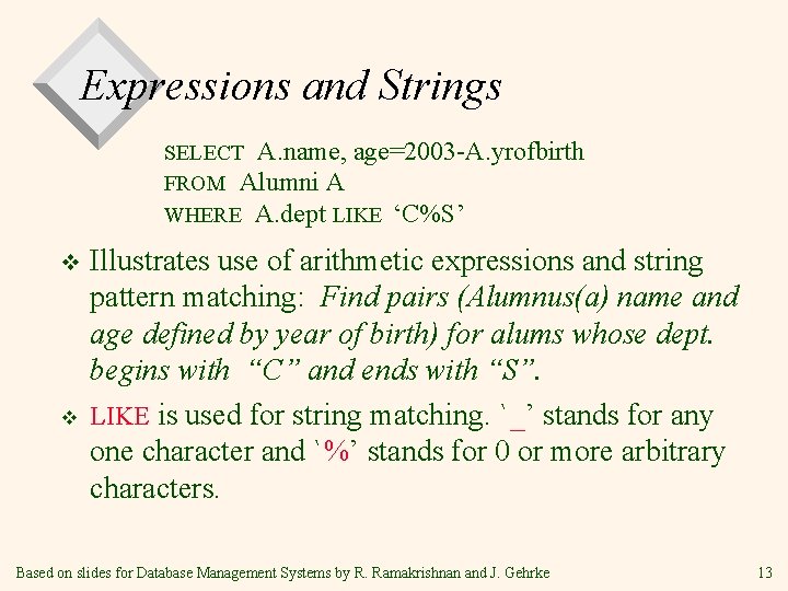 Expressions and Strings SELECT A. name, age=2003 -A. yrofbirth FROM Alumni A WHERE A. Expressions and Strings SELECT A. name, age=2003 -A. yrofbirth FROM Alumni A WHERE A.
