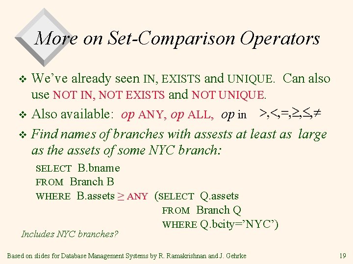 More on Set-Comparison Operators We’ve already seen IN, EXISTS and UNIQUE. Can also use More on Set-Comparison Operators We’ve already seen IN, EXISTS and UNIQUE. Can also use