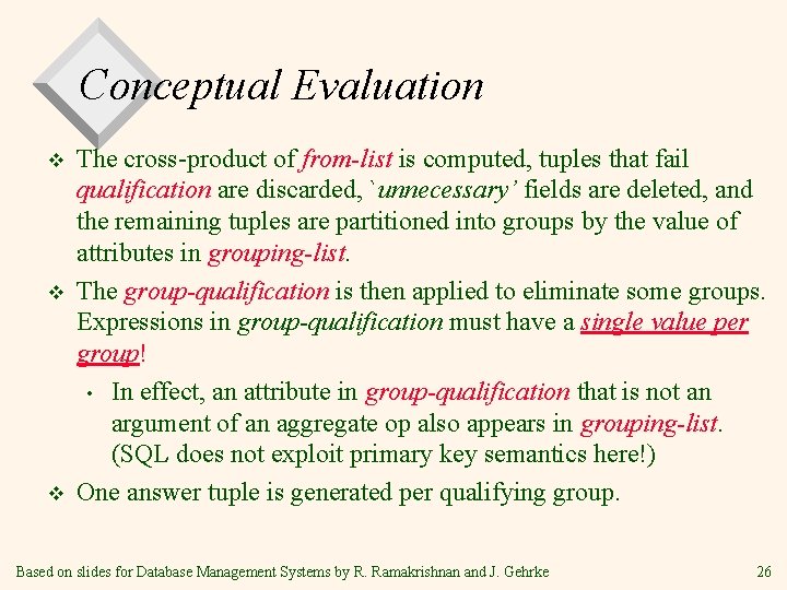 Conceptual Evaluation v v v The cross-product of from-list is computed, tuples that fail Conceptual Evaluation v v v The cross-product of from-list is computed, tuples that fail