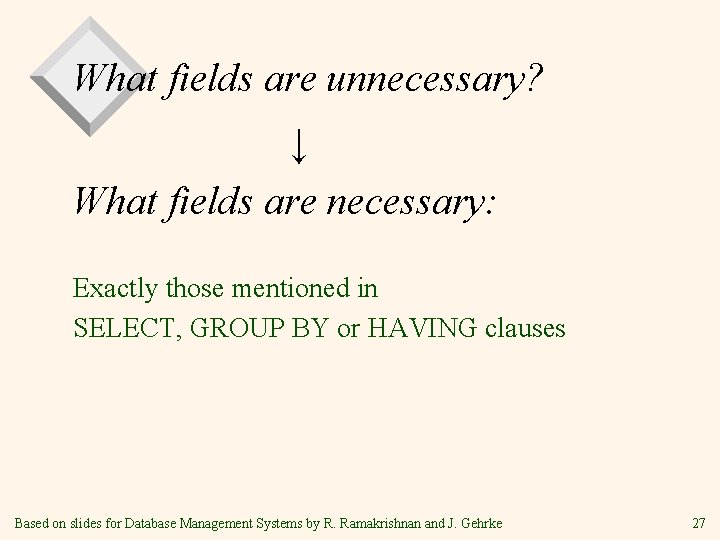 What fields are unnecessary? ↓ What fields are necessary: Exactly those mentioned in SELECT, What fields are unnecessary? ↓ What fields are necessary: Exactly those mentioned in SELECT,