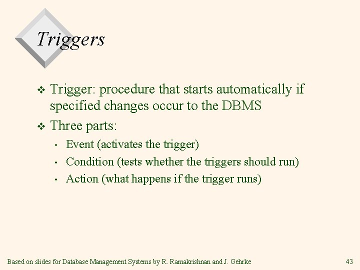 Triggers Trigger: procedure that starts automatically if specified changes occur to the DBMS v Triggers Trigger: procedure that starts automatically if specified changes occur to the DBMS v