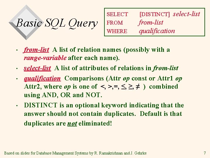 Basic SQL Query • • SELECT FROM WHERE [DISTINCT] select-list from-list qualification from-list A