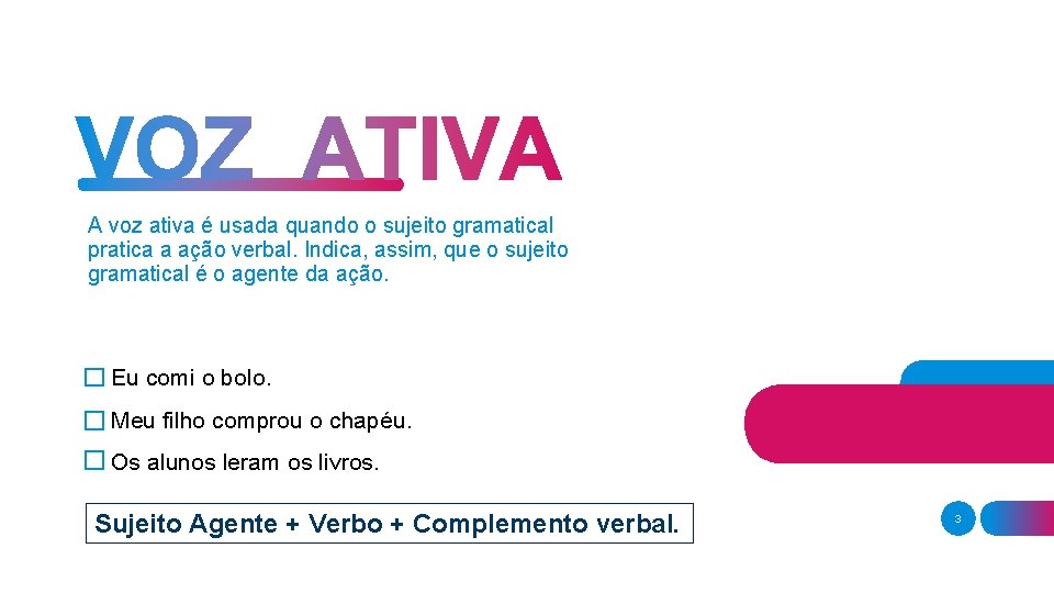 A voz ativa é usada quando o sujeito gramatical pratica a ação verbal. Indica,