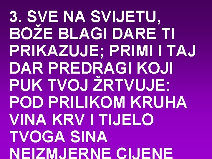 3. SVE NA SVIJETU, BOŽE BLAGI DARE TI PRIKAZUJE; PRIMI I TAJ DAR PREDRAGI