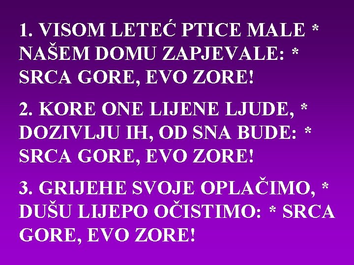 1. VISOM LETEĆ PTICE MALE * NAŠEM DOMU ZAPJEVALE: * SRCA GORE, EVO ZORE!