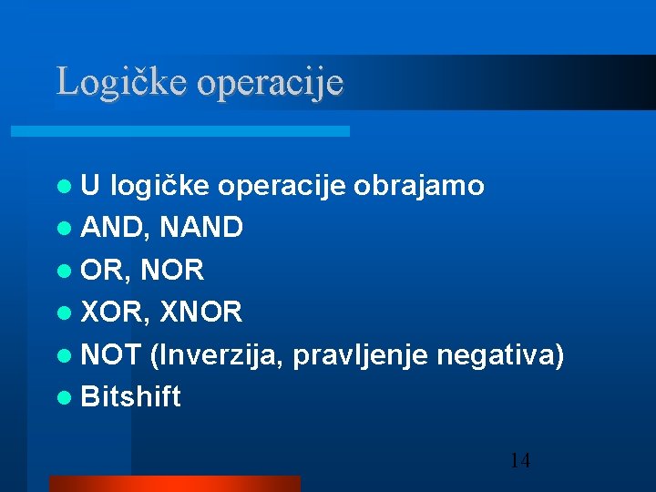 Logičke operacije U logičke operacije obrajamo AND, NAND OR, NOR XOR, XNOR NOT (Inverzija,