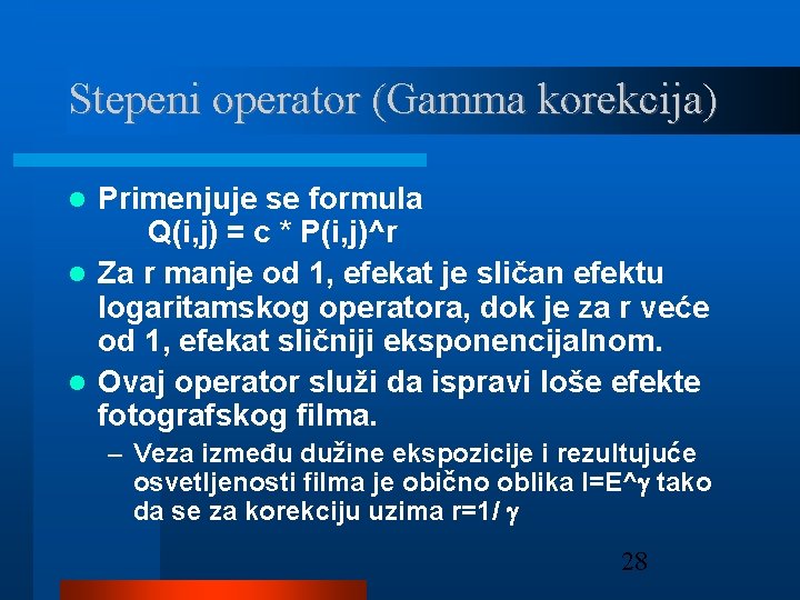 Stepeni operator (Gamma korekcija) Primenjuje se formula Q(i, j) = c * P(i, j)^r