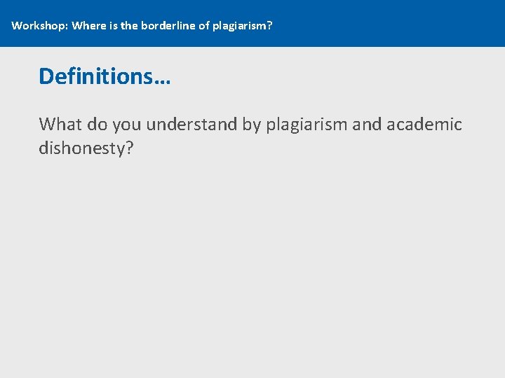 Workshop: Where is the borderline of plagiarism? Definitions… What do you understand by plagiarism