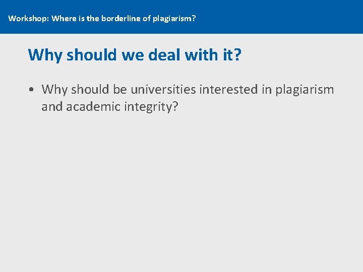 Workshop: Where is the borderline of plagiarism? Why should we deal with it? •