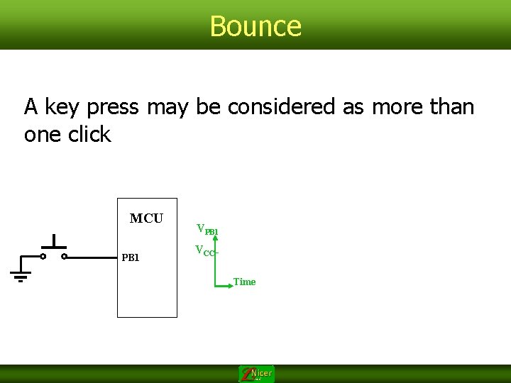 Bounce A key press may be considered as more than one click MCU PB