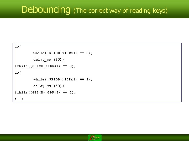 Debouncing (The correct way of reading keys) do{ while((GPIOB->IDR&1) == 0); delay_ms (20); }while((GPIOB->IDR&1)