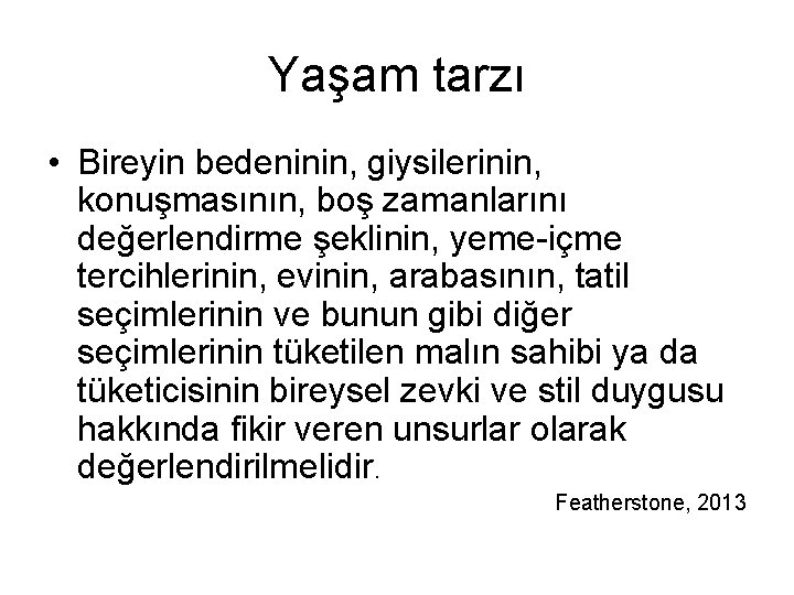 Yaşam tarzı • Bireyin bedeninin, giysilerinin, konuşmasının, boş zamanlarını değerlendirme şeklinin, yeme-içme tercihlerinin, evinin,