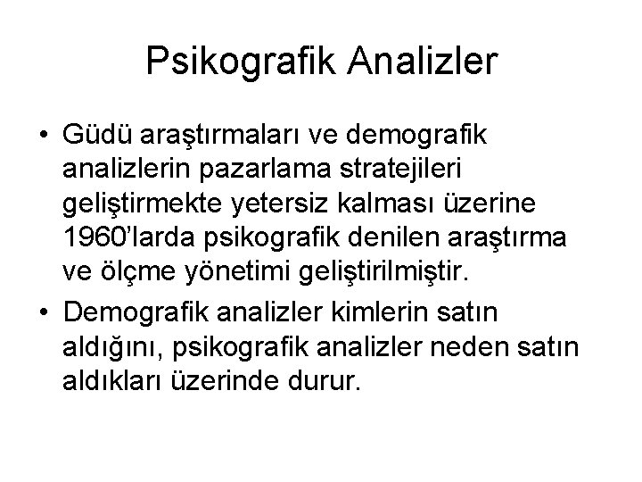 Psikografik Analizler • Güdü araştırmaları ve demografik analizlerin pazarlama stratejileri geliştirmekte yetersiz kalması üzerine