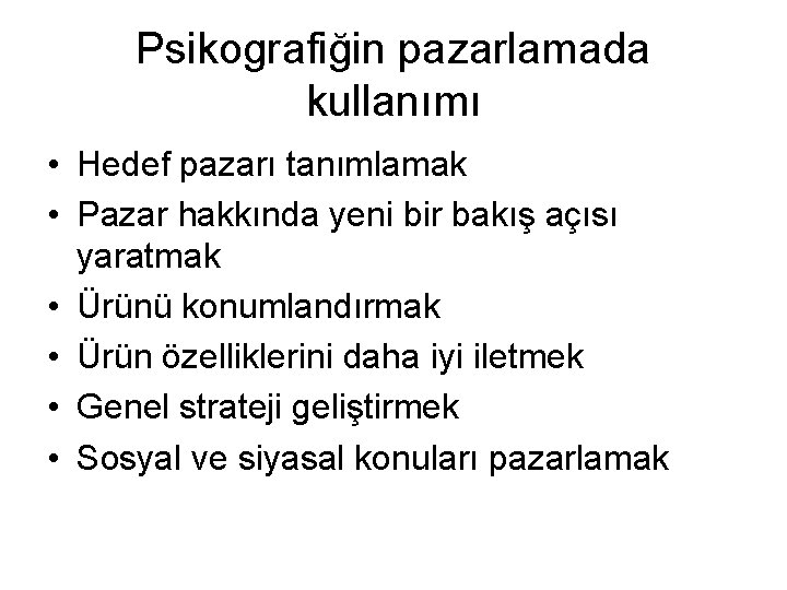 Psikografiğin pazarlamada kullanımı • Hedef pazarı tanımlamak • Pazar hakkında yeni bir bakış açısı