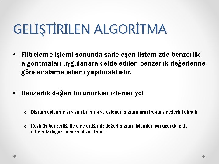 GELİŞTİRİLEN ALGORİTMA • Filtreleme işlemi sonunda sadeleşen listemizde benzerlik algoritmaları uygulanarak elde edilen benzerlik