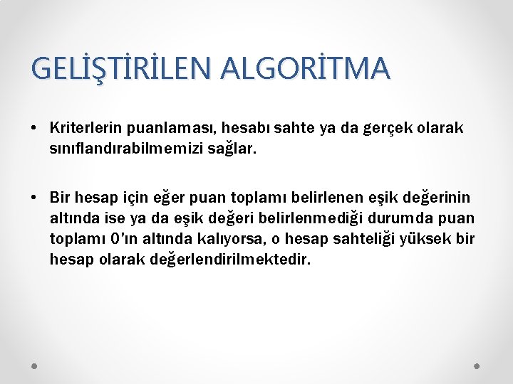 GELİŞTİRİLEN ALGORİTMA • Kriterlerin puanlaması, hesabı sahte ya da gerçek olarak sınıflandırabilmemizi sağlar. •