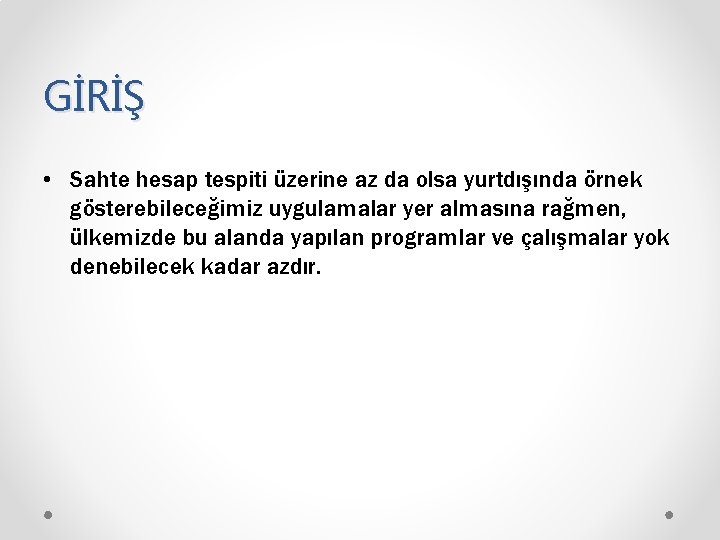 GİRİŞ • Sahte hesap tespiti üzerine az da olsa yurtdışında örnek gösterebileceğimiz uygulamalar yer