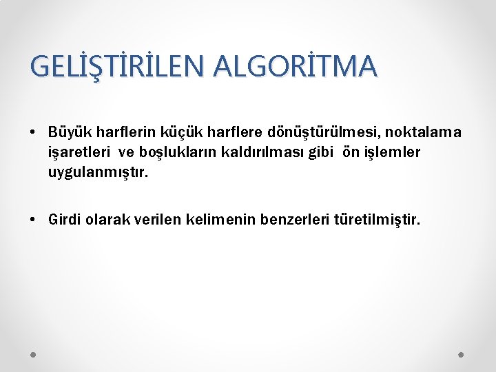 GELİŞTİRİLEN ALGORİTMA • Büyük harflerin küçük harflere dönüştürülmesi, noktalama işaretleri ve boşlukların kaldırılması gibi