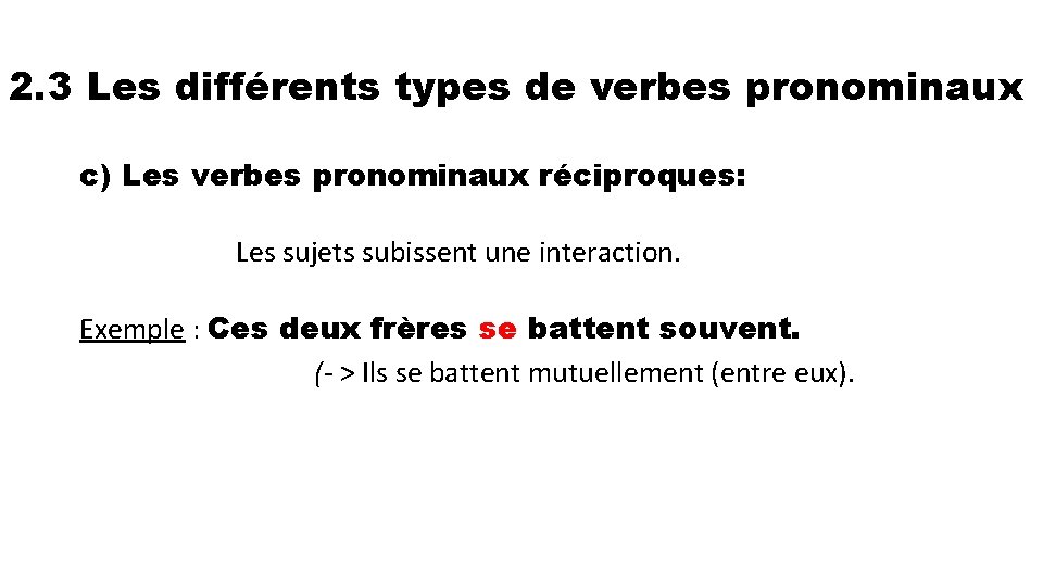 2. 3 Les différents types de verbes pronominaux c) Les verbes pronominaux réciproques: Les