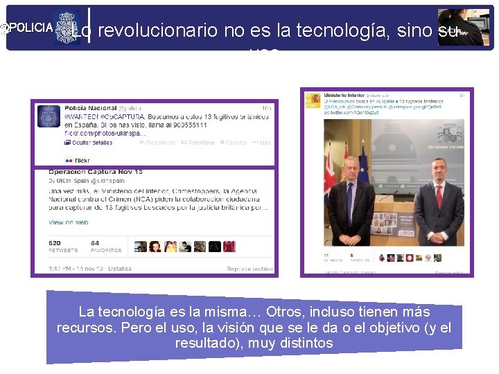 @POLICIA Lo revolucionario no es la tecnología, sino su uso La tecnología es la