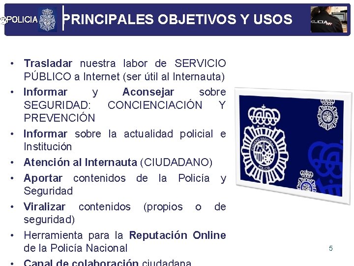 @POLICIA PRINCIPALES OBJETIVOS Y USOS • Trasladar nuestra labor de SERVICIO PÚBLICO a Internet