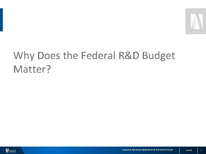 Why Does the Federal R&D Budget Matter? Copyright © 2015 American Association for the