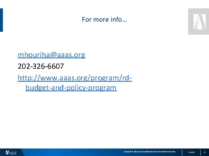 For more info… mhouriha@aaas. org 202 -326 -6607 http: //www. aaas. org/program/rdbudget-and-policy-program Copyright ©