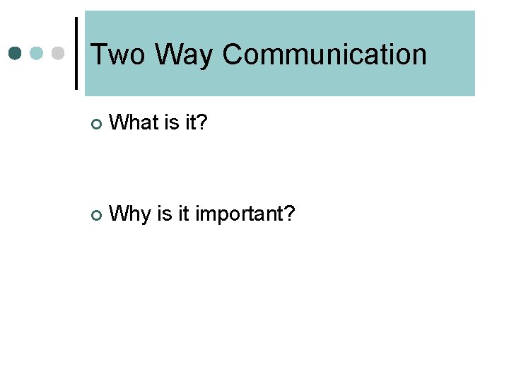 Two Way Communication ¢ What is it? ¢ Why is it important? 