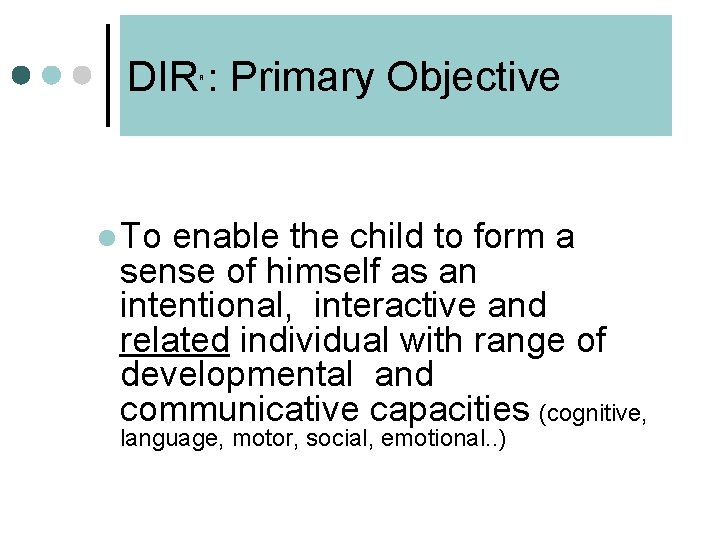 DIR : Primary Objective R l To enable the child to form a sense