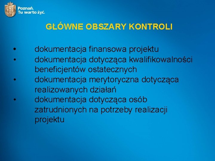 GŁÓWNE OBSZARY KONTROLI • • dokumentacja finansowa projektu dokumentacja dotycząca kwalifikowalności beneficjentów ostatecznych dokumentacja