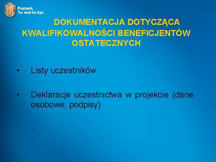 DOKUMENTACJA DOTYCZĄCA KWALIFIKOWALNOŚCI BENEFICJENTÓW OSTATECZNYCH • Listy uczestników • Deklaracje uczestnictwa w projekcie (dane