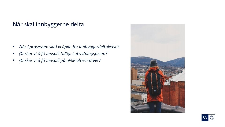 Når skal innbyggerne delta • Når i prosessen skal vi åpne for innbyggerdeltakelse? •