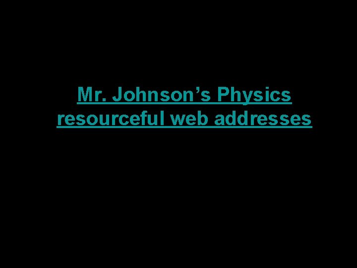 Mr. Johnson’s Physics resourceful web addresses 