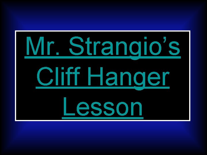 Mr. Strangio’s Cliff Hanger Lesson 