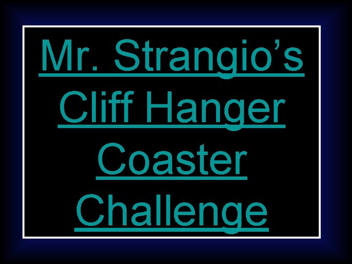 Mr. Strangio’s Cliff Hanger Coaster Challenge 