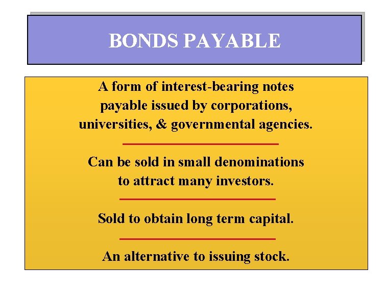 BONDS PAYABLE A form of interest-bearing notes payable issued by corporations, universities, & governmental
